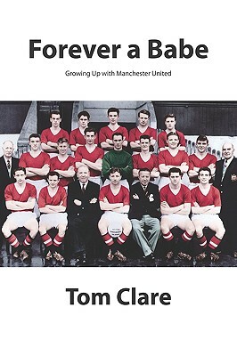 Forever a Babe: Growing Up With Manchester United by Tom Clare