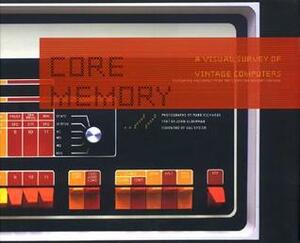 Core Memory: A Visual Survey of Vintage Computers by John Alderman, Dag Spicer, Mark Richards