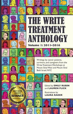 The Write Treatment Anthology Volume I 2011-2016: Writings by Cancer Patients, Survivors, and Caregivers from The Write Treatment Workshops at Mount S by Emily Rubin