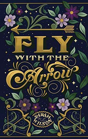 Fly with the Arrow by Sarah K.L. Wilson