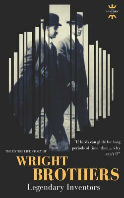 The Wright Brothers: Legendary inventors. The Entire Life Story by The History Hour