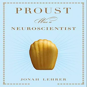 Proust Was a Neuroscientist by Jonah Lehrer