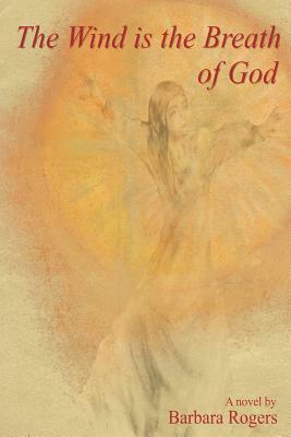 The Wind Is the Breath of God by Barbara Rogers