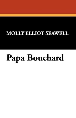 Papa Bouchard by Molly Elliot Seawell