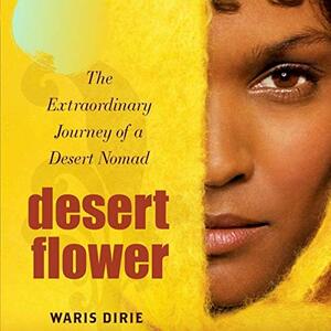 Desert Flower: The Extraordinary Journey of a Desert Nomad by Waris Dirie