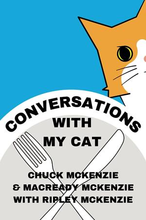 Conversations With My Cat by Chuck McKenzie, Chuck McKenzie, Macready McKenzie