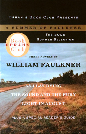 A Summer of Faulkner: As I Lay Dying, The Sound and the Fury, Light in August by William Faulkner