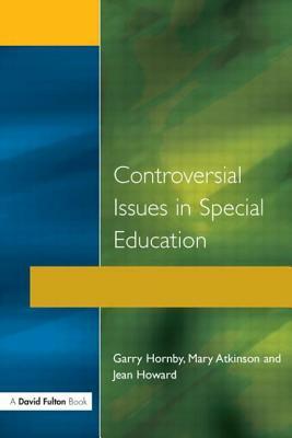 Controversial Issues in Special Education by Jean Howard, Garry Hornby, Mary Atkinson