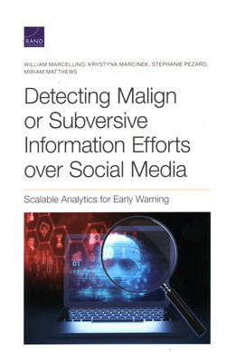 Detecting Malign or Subversive Information Efforts over Social Media: Scalable Analytics for Early Warning by William Marcellino, Krystyna Marcinek, Stephanie Pezard
