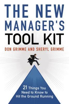 The New Manager's Tool Kit: 21 Things You Need to Know to Hit the Ground Running by Sheryl Grimme, Don Grimme