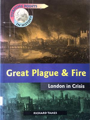 Great Plague & Fire: London in Crisis by Richard Tames