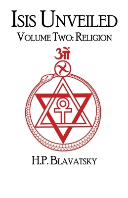 Isis Unveiled: Volume Two: Religion by Helena P. Blavatsky
