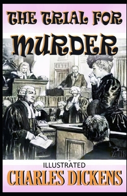 The Trial for Murder Illustrated by Charles Dickens