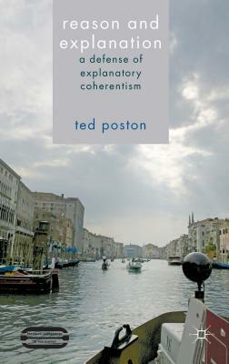 Reason and Explanation: A Defense of Explanatory Coherentism by Ted Poston