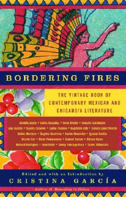 Bordering Fires: The Vintage Book of Contemporary Mexican and Chicano/A Literature by Cristina García