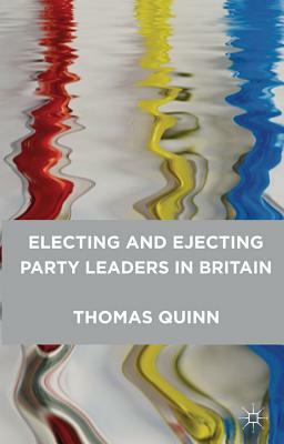 Electing and Ejecting Party Leaders in Britain by Thomas Quinn