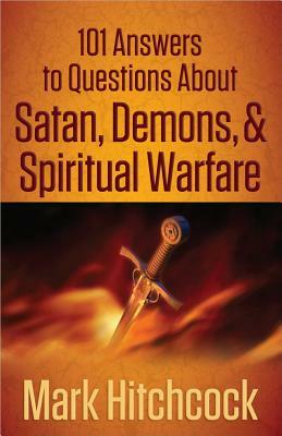 101 Answers to Questions about Satan, Demons, & Spiritual Warfare by Mark Hitchcock