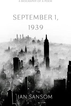 September 1 1939 A Biography Of A Poem by Ian Sansom, Ian Sansom