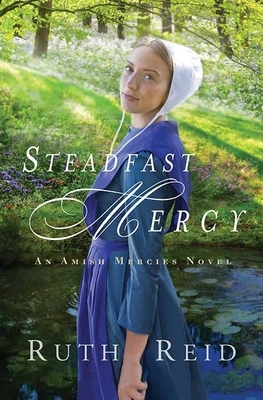 Steadfast Mercy: An Amish Mercies Novel by Ruth Reid