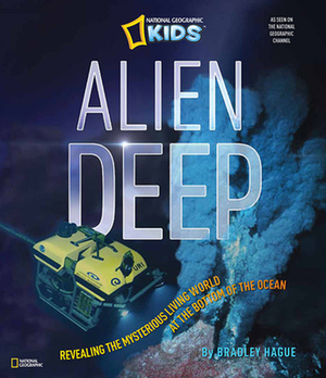 Alien Deep: Revealing the Mysterious Living World at the Bottom of the Ocean by Bradley Hague