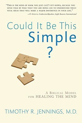 Could It Be This Simple?: A Biblical Model for Healing the Mind by Timothy R. Jennings