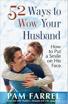 52 Ways to Wow Your Husband: How to Put a Smile on His Face by Pam Farrel