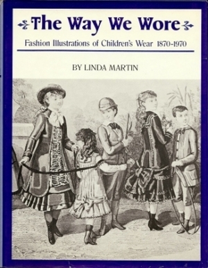 The Way We Wore: Fashion Illustrations Of Children's Wear, 1870 1970 by Linda Martin