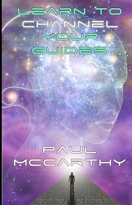 Learn To Channel Your Guides by Paul McCarthy