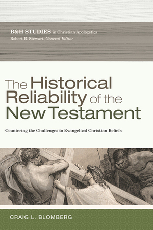 The Historical Reliability of the New Testament: Countering the Challenges to Evangelical Christian Beliefs by Robert B. Stewart, Craig L. Blomberg