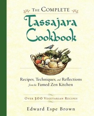 The Complete Tassajara Cookbook: Recipes, Techniques, and Reflections from the Famed Zen Kitchen by Edward Espe Brown