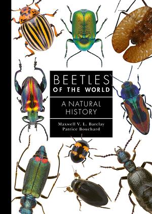 Beetles of the World: A Natural History by Maxwell V. L. Barclay, Patrice Bouchard
