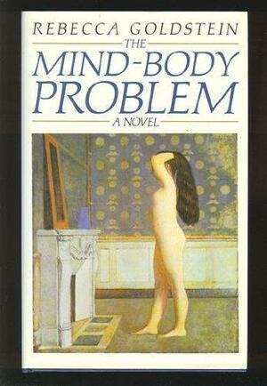 Mind-body Problem by Rebecca Goldstein, Rebecca Goldstein
