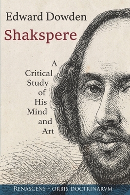 Shakspere: A Critical Study of His Mind and Art by Edward Dowden