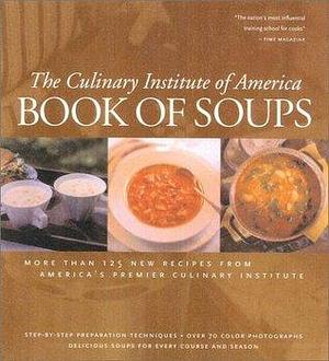 Book of Soups: More than 100 Recipes for Perfect Soups by Culinary Institute of America, Culinary Institute of America