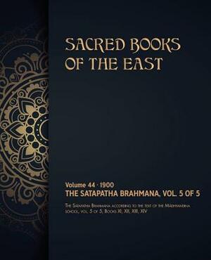 The Satapatha-Brahmana: Volume 5 of 5 by Max Muller