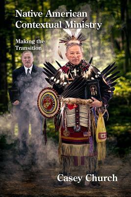 Native American Contextual Ministry: Making the Transition by Casey Church
