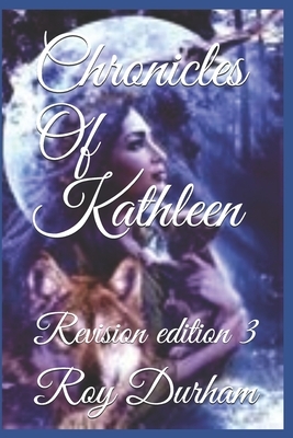 Chronicles Of Kathleen: Revision Edition 3 by Roy A. Durham