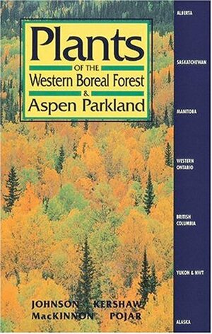 Plants of the Western Boreal Forest & Aspen Parkland by Jim Pojar, Andy MacKinnon, Dale Vitt, Trevor Goward, Linda Kershaw, Derek Johnson