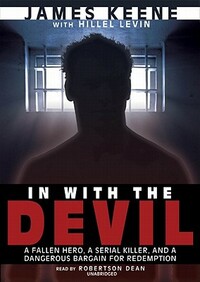 In with the Devil: A Fallen Hero, a Serial Killer, and a Dangerous Bargain for Redemption by James Keene