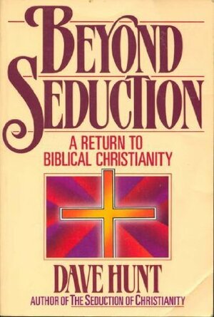 Beyond Seduction: A Return to Biblical Christianity by Dave Hunt