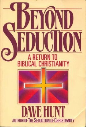 Beyond Seduction: A Return to Biblical Christianity by Dave Hunt