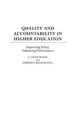 Quality and Accountability in Higher Education: Improving Policy, Enhancing Performance by E. Grady Bogue, Kimberely B. Hall