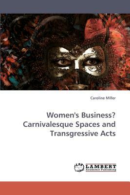 Women's Business? Carnivalesque Spaces and Transgressive Acts by Caroline Miller