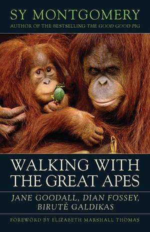 Walking with the Great Apes: Jane Goodall, Dian Fossey, Birute Galdikas by Sy Montgomery
