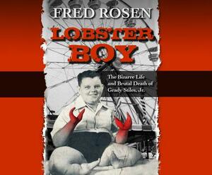 Lobster Boy: The Bizarre Life and Brutal Death of Grady Stiles, Jr. by Fred Rosen