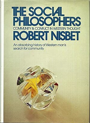 The Social Philosophers: Community and Conflict in Western Thought by Robert A. Nisbet