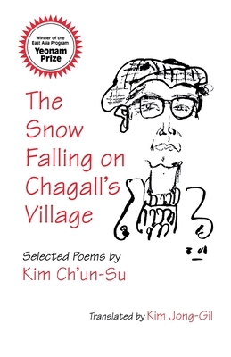 The Snow Falling on Chagall's Village: Selected Poems by Kim Ch'un-Su by Kim Jong-Gil, Ch'un-Su Kim