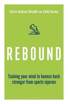 Rebound: Train Your Mind to Bounce Back Stronger from Sports Injuries by Carrie Jackson Cheadle, Cindy Kuzma
