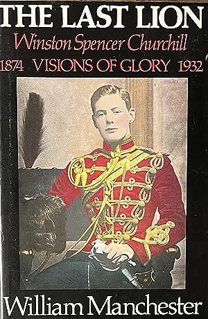 The Last Lion: Winston Spencer Churchill: Visions of Glory, 1874-1932 by William Manchester