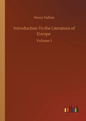 Introduction To the Literature of Europe: Volume 1 by Henry Hallam